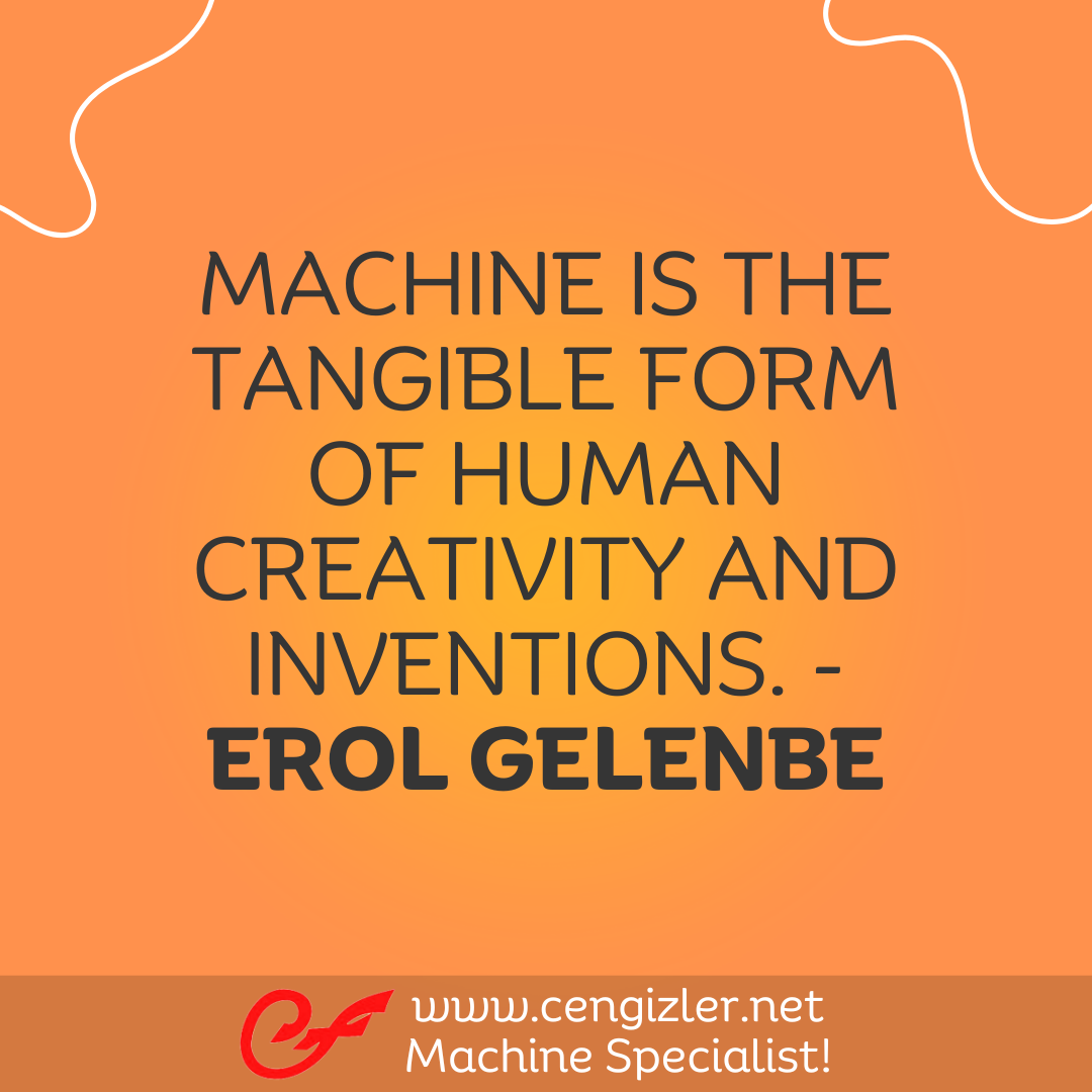 38 Machine is the tangible form of human creativity and inventions. - Erol Gelenbe